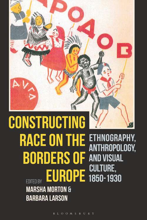 Book cover of Constructing Race on the Borders of Europe: Ethnography, Anthropology, and Visual Culture, 1850-1930