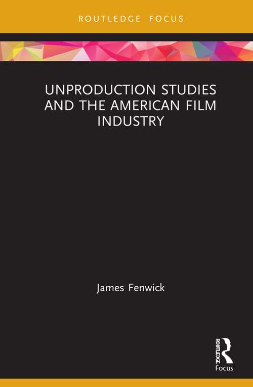 Book cover of Unproduction Studies and the American Film Industry (Routledge Focus on Film Studies)