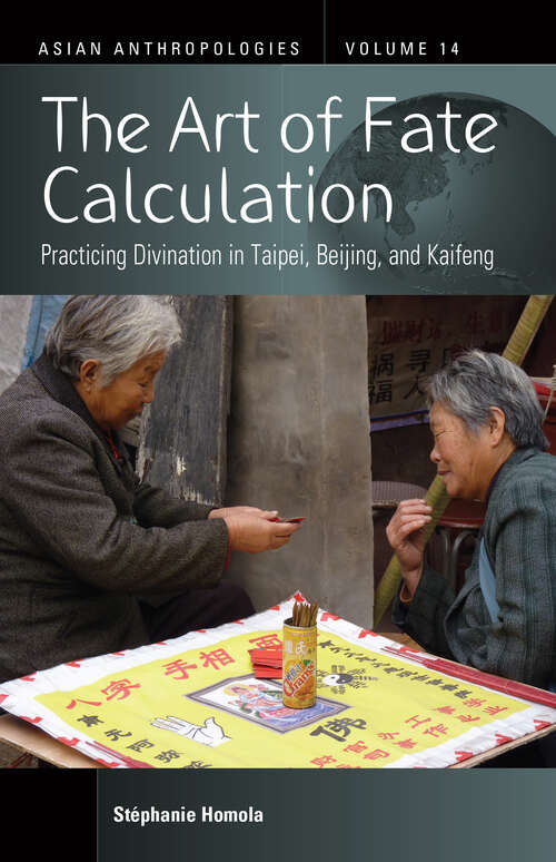 Book cover of The Art of Fate Calculation: Practicing Divination in Taipei, Beijing, and Kaifeng (Asian Anthropologies #14)