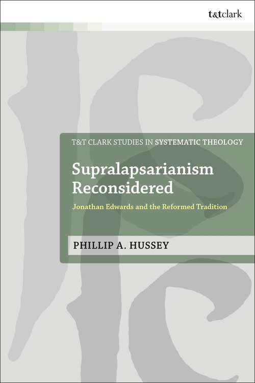 Book cover of Supralapsarianism Reconsidered: Jonathan Edwards and the Reformed Tradition (T&T Clark Studies in Systematic Theology)