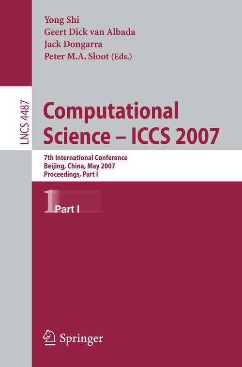 Book cover of Computational Science - ICCS 2007: 7th International Conference, Beijing China, May 27-30, 2007, Proceedings, Part I (2007) (Lecture Notes in Computer Science #4487)