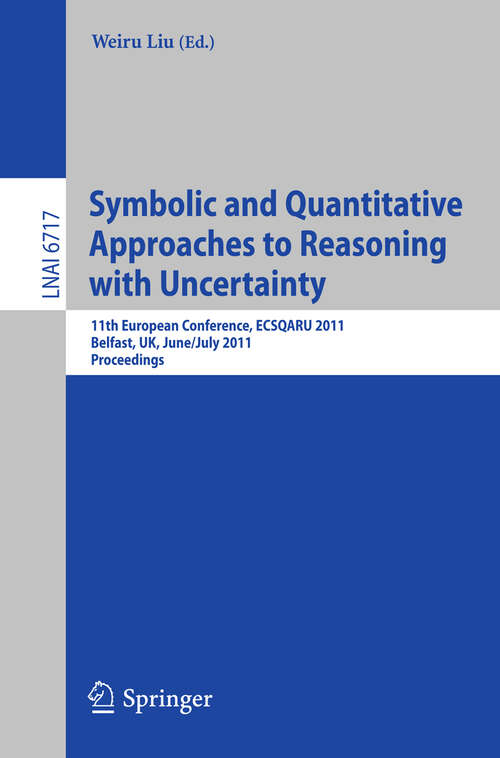 Book cover of Symbolic and Quantitative Approaches to Reasoning with Uncertainty: 11th European Conference, ECSQARU 2011, Belfast, UK, June 29-July 1, 2011, Proceedings (2011) (Lecture Notes in Computer Science #6717)