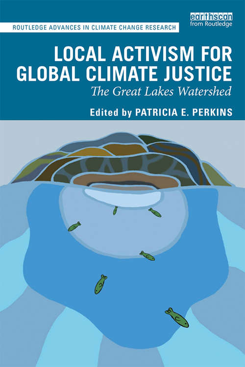 Book cover of Local Activism for Global Climate Justice: The Great Lakes Watershed (Routledge Advances in Climate Change Research)