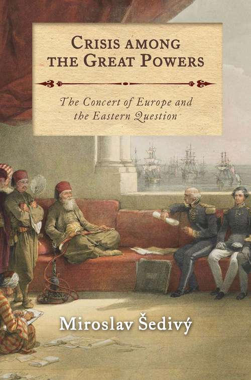 Book cover of Crisis Among the Great Powers: The Concert of Europe and the Eastern Question (International Library of Historical Studies)