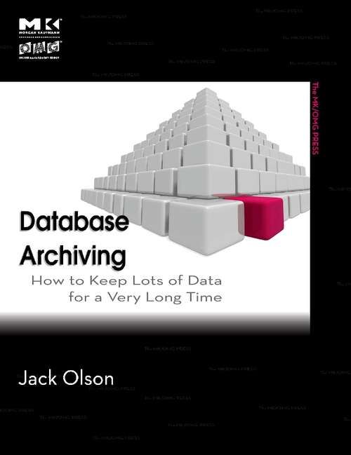 Book cover of Database Archiving: How to Keep Lots of Data for a Very Long Time (The MK/OMG Press)
