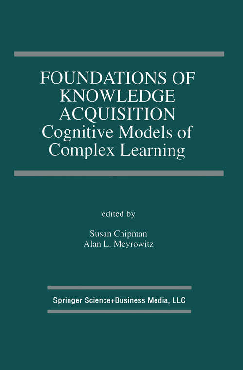 Book cover of Foundations of Knowledge Acquisition: Cognitive Models of Complex Learning (1993) (The Springer International Series in Engineering and Computer Science #194)