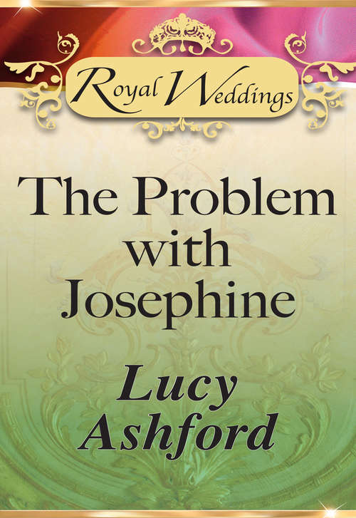 Book cover of The Problem with Josephine: What The Duchess Wants Lionheart's Bride Prince Charming In Disguise A Princely Dilemma The Problem With Josephine Princess Charlotte's Choice (ePub First edition) (Mills And Boon Ser.)