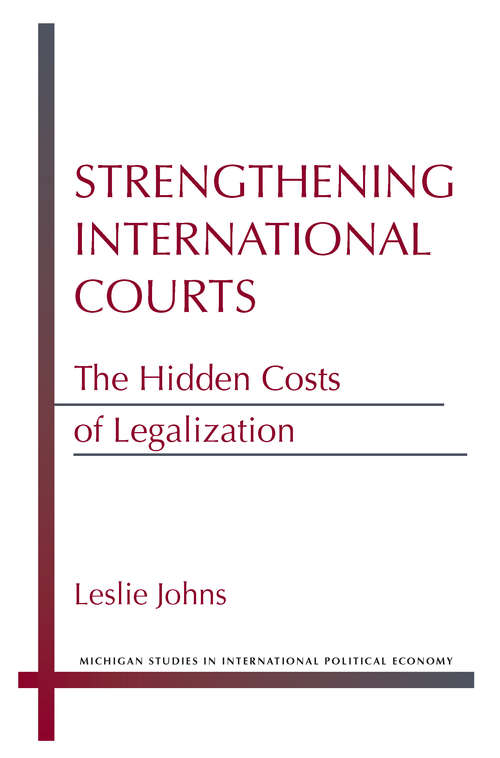Book cover of Strengthening International Courts: The Hidden Costs of Legalization (Michigan Studies In International Political Economy)