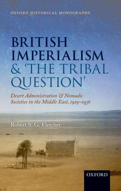 Book cover of British Imperialism and  'The Tribal Question ': Desert Administration and Nomadic Societies in the Middle East, 1919-1936 (Oxford Historical Monographs)