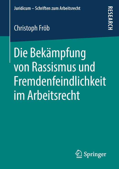 Book cover of Die Bekämpfung von Rassismus und Fremdenfeindlichkeit im Arbeitsrecht (Juridicum - Schriften zum Arbeitsrecht)