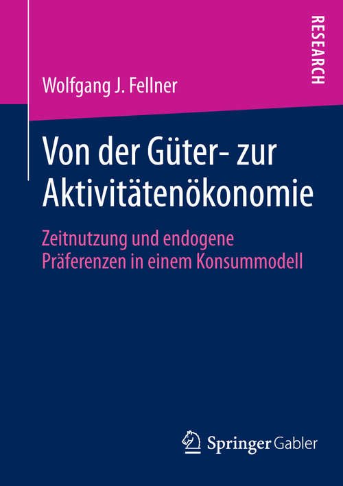 Book cover of Von der Güter- zur Aktivitätenökonomie: Zeitnutzung und endogene Präferenzen in einem Konsummodell (2014)