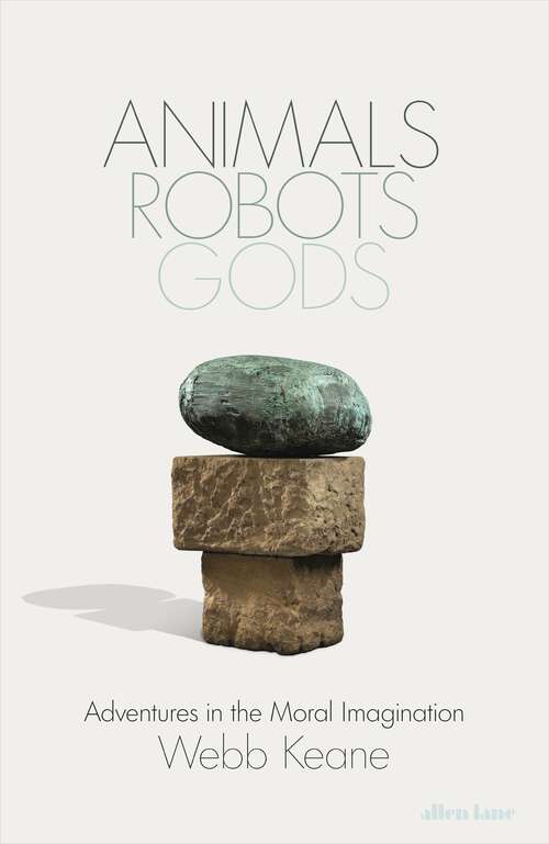 Book cover of Animals, Robots, Gods: Adventures in the Moral Imagination