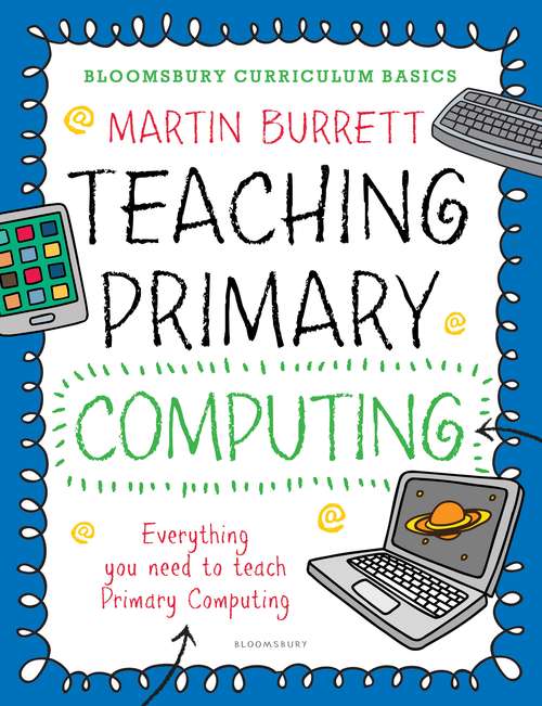 Book cover of Bloomsbury Curriculum Basics: Everything A Non-specialist Needs To Teach Primary Computing (Bloomsbury Curriculum Basics)