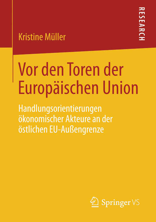 Book cover of Vor den Toren der Europäischen Union: Handlungsorientierungen ökonomischer Akteure an der östlichen EU-Außengrenze (2013)