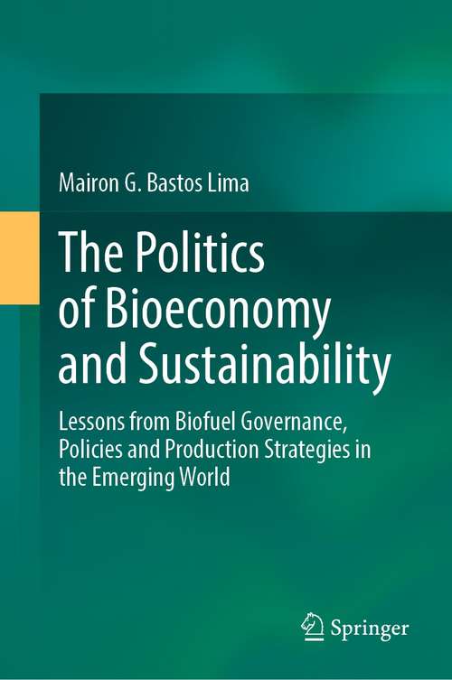 Book cover of The Politics of Bioeconomy and Sustainability: Lessons from Biofuel Governance, Policies and Production Strategies in the Emerging World (1st ed. 2021)