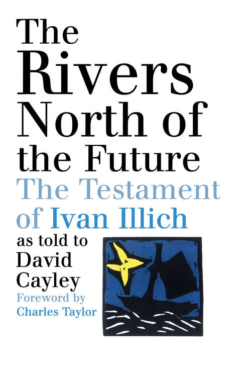 Book cover of The Rivers North of the Future: The Testament Of Ivan Illich
