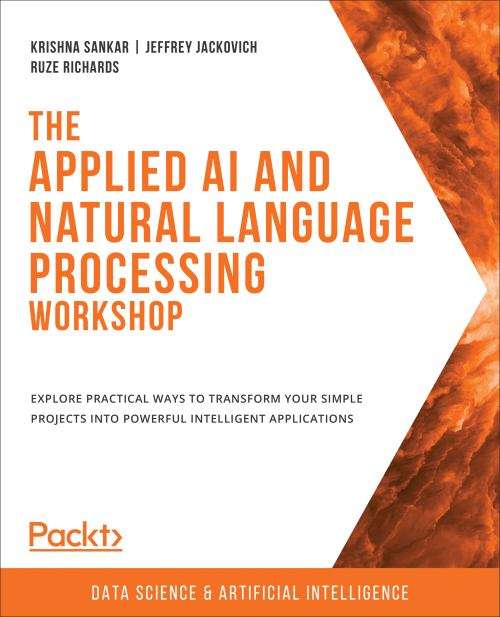 Book cover of The Applied Ai and Natural Language Processing Workshop: Explore Practical Ways to Transform Your Simple Projects into Powerful Intelligent Applications