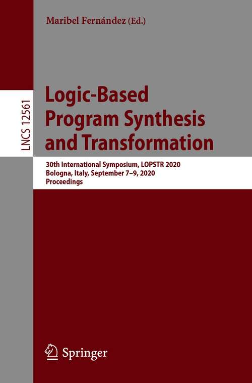 Book cover of Logic-Based Program Synthesis and Transformation: 30th International Symposium, LOPSTR 2020, Bologna, Italy, September 7–9, 2020, Proceedings (1st ed. 2021) (Lecture Notes in Computer Science #12561)