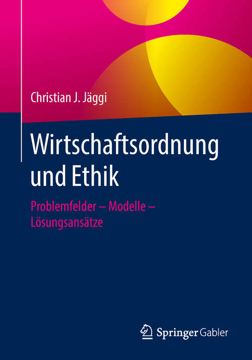 Book cover of Wirtschaftsordnung und Ethik: Problemfelder – Modelle – Lösungsansätze (1. Aufl. 2018)