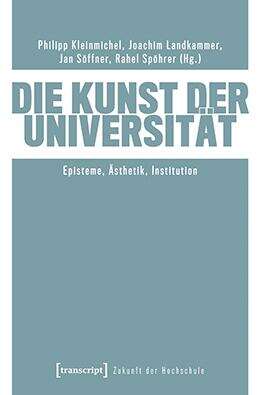 Book cover of Die Kunst der Universität: Episteme, Ästhetik, Institution (Zukunft der Hochschule #2)
