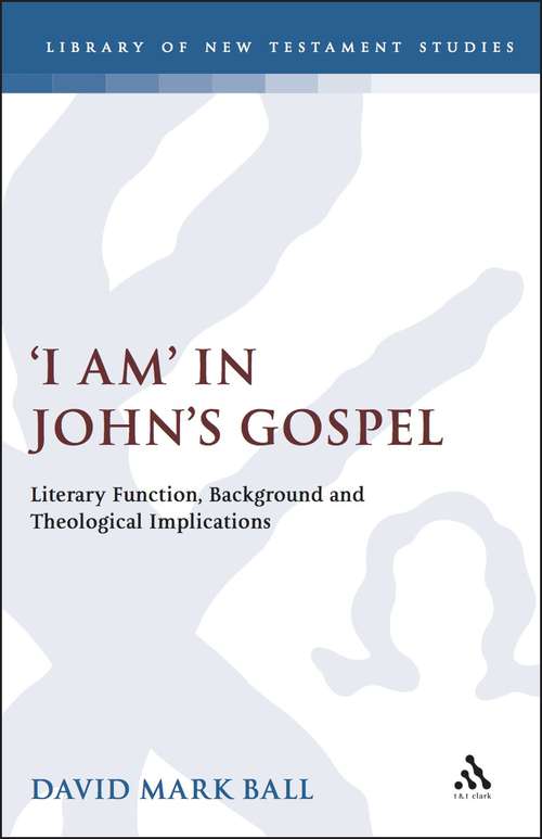 Book cover of I Am in John's Gospel: Literary Function, Background and Theological Implications (The Library of New Testament Studies #124)