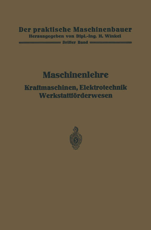 Book cover of Maschinenlehre, Kraftmaschinen, Elektrotechnik, Werkstattförderwesen (1925) (Der praktische Maschinenbauer #3)