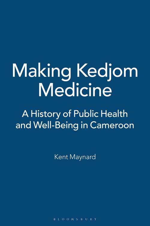 Book cover of Making Kedjom Medicine: A History of Public Health and Well-Being in Cameroon