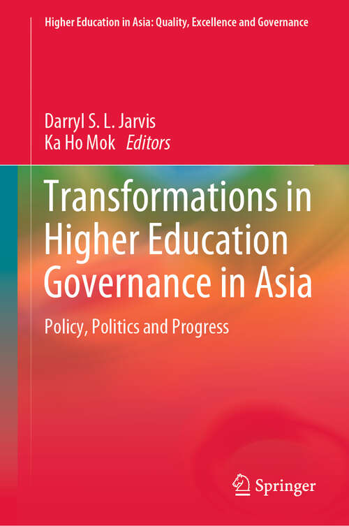 Book cover of Transformations in Higher Education Governance in Asia: Policy, Politics and Progress (1st ed. 2019) (Higher Education in Asia: Quality, Excellence and Governance)