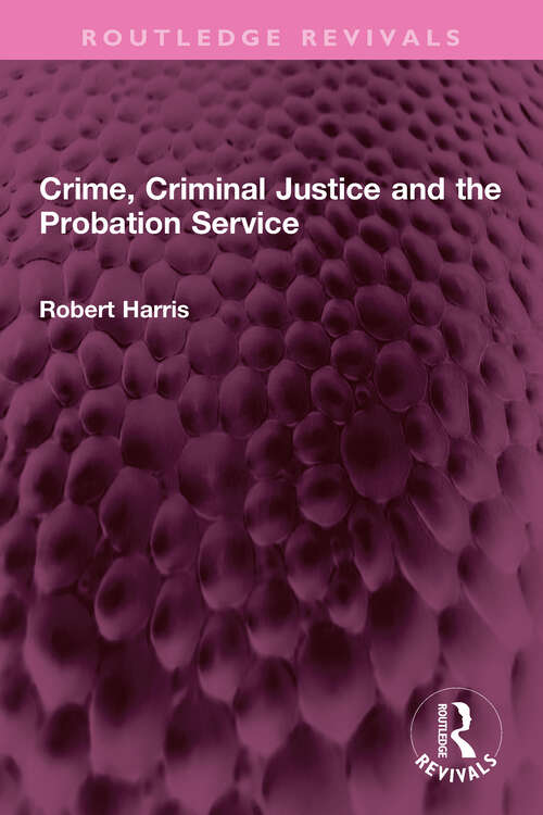 Book cover of Crime, Criminal Justice and the Probation Service (Routledge Revivals)