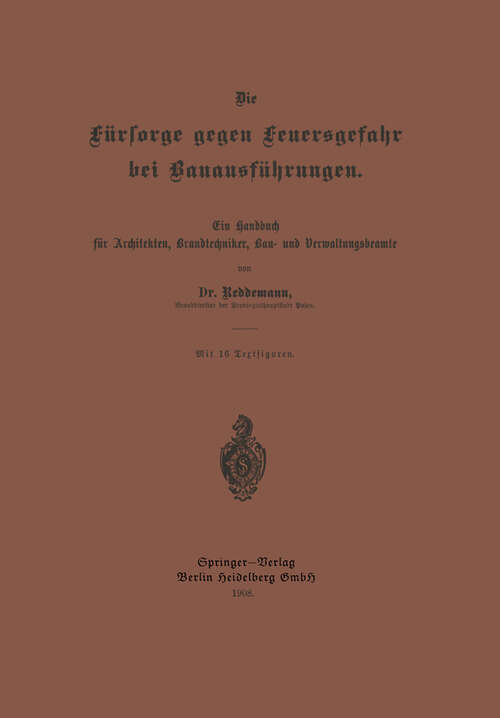 Book cover of Die Fürsorge gegen Feuersgefahr bei Bauausführungen: Ein Handbuch für Architekten, Brandtechniker, Bau- und Verwaltungsbeamte (1908)