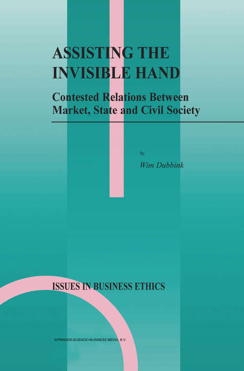 Book cover of Assisting the Invisible Hand: Contested Relations Between Market, State and Civil Society (2003) (Issues in Business Ethics #18)