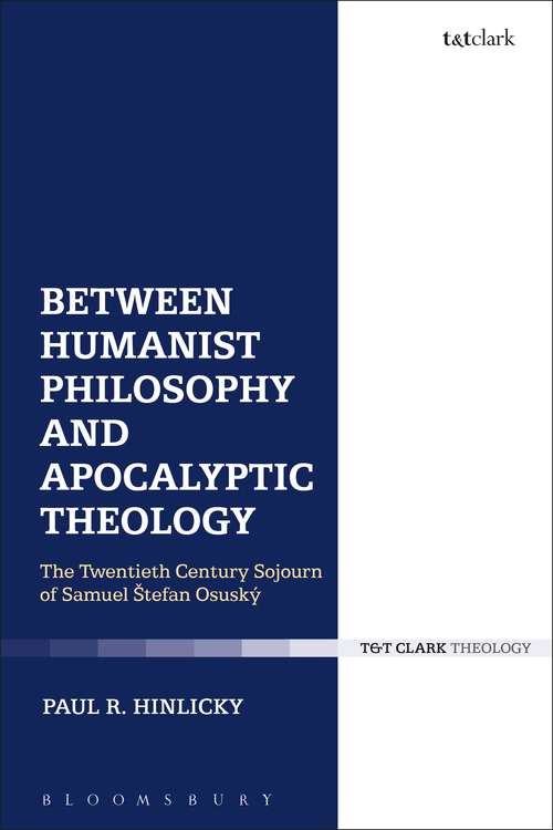 Book cover of Between Humanist Philosophy and Apocalyptic Theology: The Twentieth Century Sojourn of Samuel Stefan Osusky