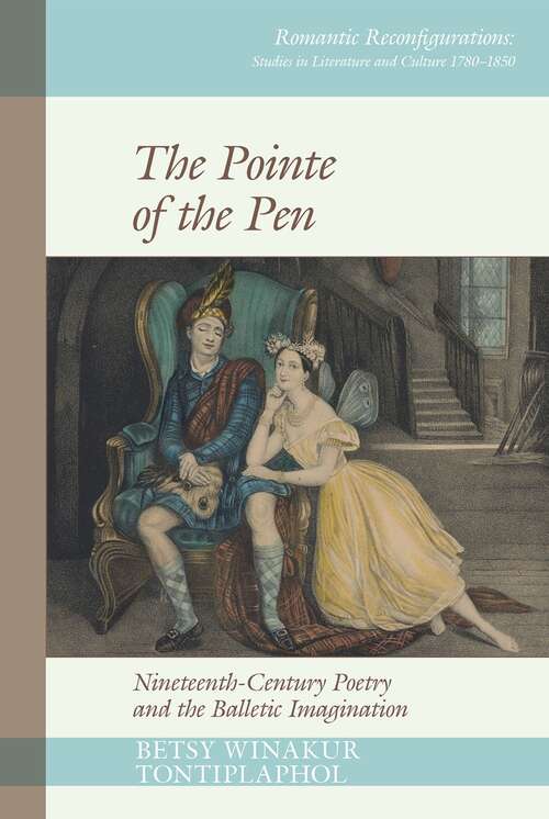 Book cover of The Pointe of the Pen: Nineteenth-Century Poetry and the Balletic Imagination (Romantic Reconfigurations: Studies in Literature and Culture 1780-1850 #15)