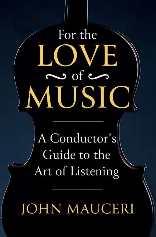 Book cover of For the Love of Music: A Conductor's Guide to the Art of Listening