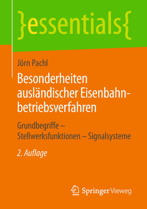 Book cover of Besonderheiten ausländischer Eisenbahnbetriebsverfahren: Grundbegriffe – Stellwerksfunktionen – Signalsysteme (2. Aufl. 2019) (essentials)