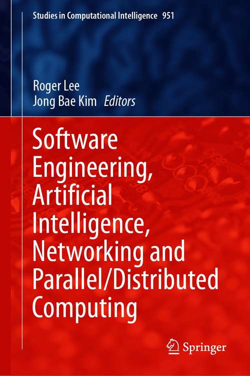 Book cover of Software Engineering, Artificial Intelligence, Networking and Parallel/Distributed Computing (1st ed. 2021) (Studies in Computational Intelligence #951)