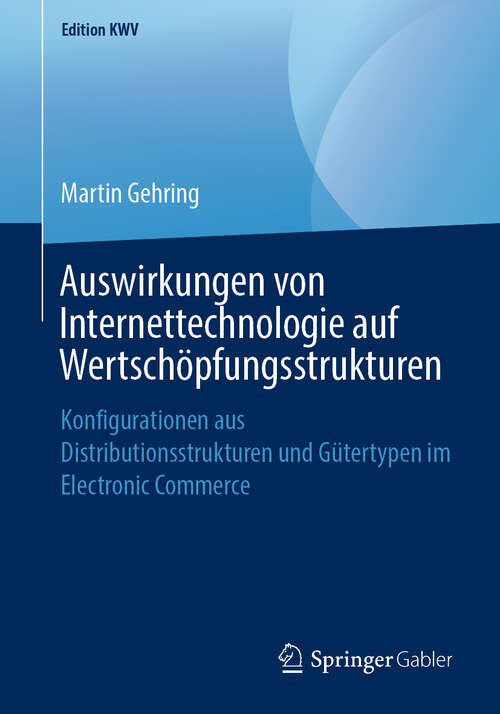 Book cover of Auswirkungen von Internettechnologie auf Wertschöpfungsstrukturen: Konfigurationen aus Distributionsstrukturen und Gütertypen im Electronic Commerce (1. Aufl. 2004) (Edition KWV)