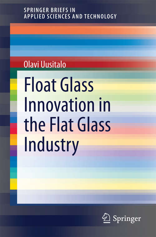 Book cover of Float Glass Innovation in the Flat Glass Industry (2014) (SpringerBriefs in Applied Sciences and Technology)