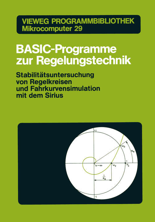 Book cover of BASIC-Programme zur Regelungstechnik: Stabilitätsuntersuchung von Regelkreisen und Fahrkurvensimulation mit dem Sirius (1985) (Vieweg Programmbibliothek Mikrocomputer #29)