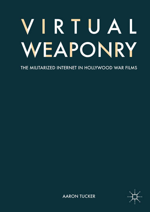 Book cover of Virtual Weaponry: The Militarized Internet in Hollywood War Films