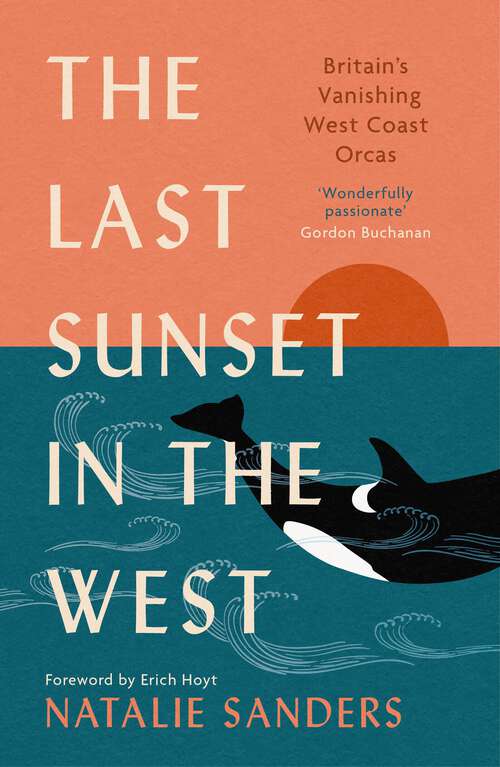 Book cover of The Last Sunset in the West: Britain's Vanishing West Coast Orcas (fully Revised And Updated Edition)