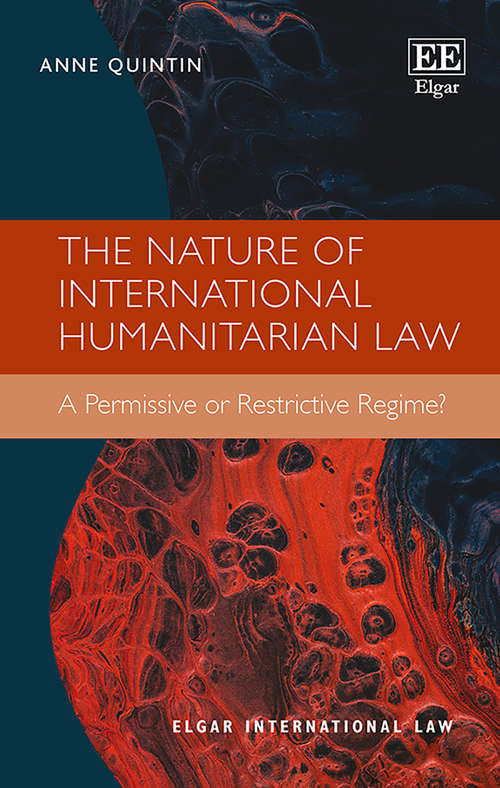 Book cover of The Nature of International Humanitarian Law: A Permissive or Restrictive Regime? (Elgar International Law series)