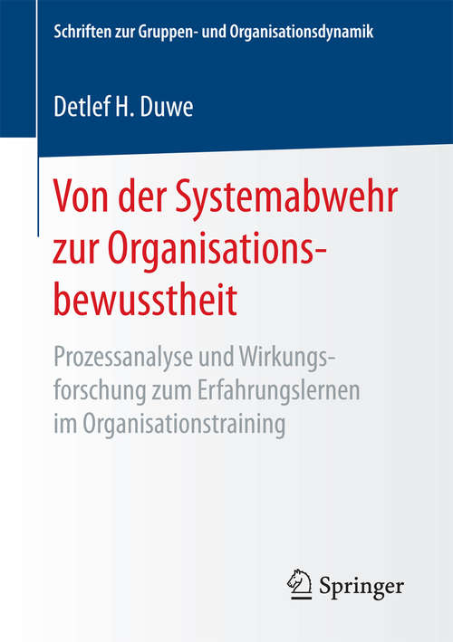 Book cover of Von der Systemabwehr zur Organisationsbewusstheit: Prozessanalyse und Wirkungsforschung zum Erfahrungslernen im Organisationstraining (1. Aufl. 2018) (Schriften zur Gruppen- und Organisationsdynamik #11)