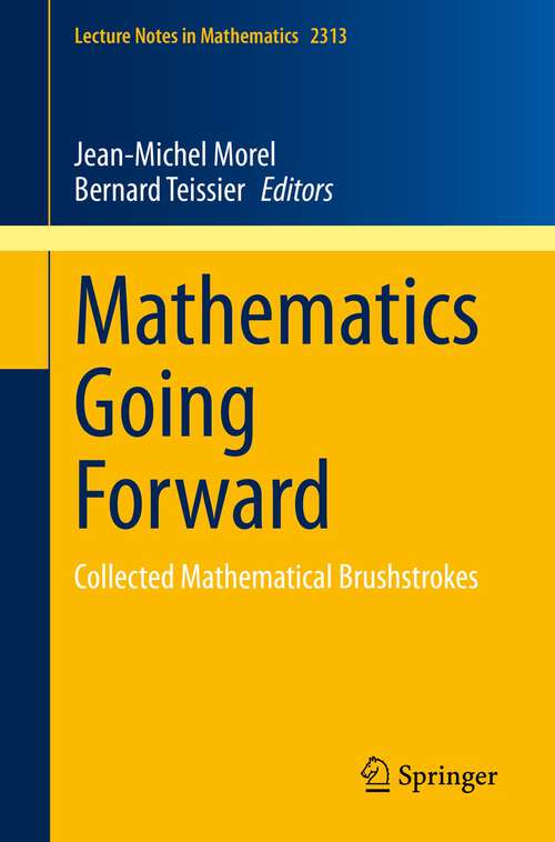 Book cover of Mathematics Going Forward: Collected Mathematical Brushstrokes (1st ed. 2023) (Lecture Notes in Mathematics #2313)