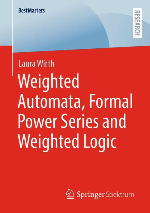 Book cover of Weighted Automata, Formal Power Series and Weighted Logic (1st ed. 2022) (BestMasters)