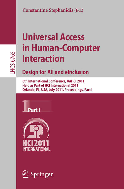 Book cover of Universal Access in Human-Computer Interaction. Design for All and eInclusion: 6th International Conference, UAHCI 2011, Held as Part of HCI International 2011, Orlando, FL, USA, July 9-14, 2011, Proceedings, Part I (2011) (Lecture Notes in Computer Science #6765)