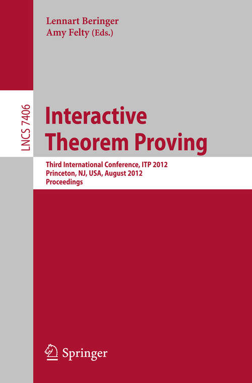 Book cover of Interactive Theorem Proving: Third International Conference, ITP 2012, Princeton, NJ, USA, August 13-15, 2012. Proceedings (2012) (Lecture Notes in Computer Science #7406)