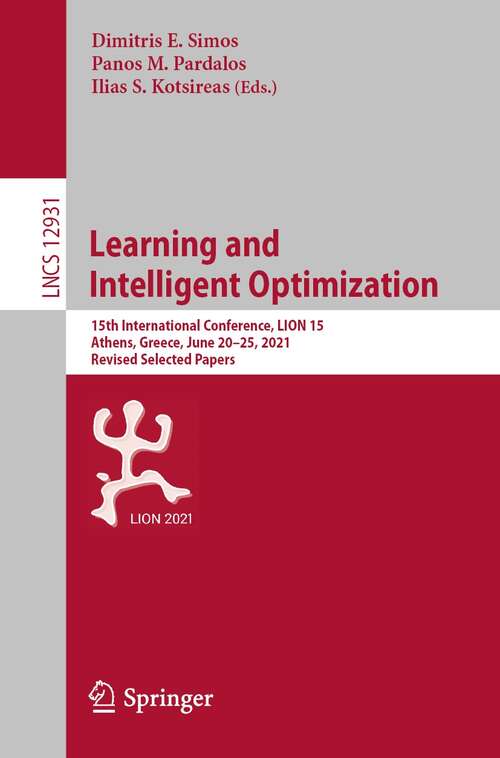 Book cover of Learning and Intelligent Optimization: 15th International Conference, LION 15, Athens, Greece, June 20–25, 2021, Revised Selected Papers (1st ed. 2021) (Lecture Notes in Computer Science #12931)