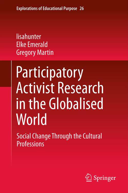 Book cover of Participatory Activist Research in the Globalised World: Social Change Through the Cultural Professions (2013) (Explorations of Educational Purpose #26)