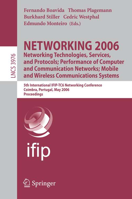 Book cover of NETWORKING 2006. Networking Technologies, Services, Protocols; Performance of Computer and Communication Networks; Mobile and Wireless  Communications Systems: 5th International IFIP-TC6 Networking Conference, Coimbra, Portugal, May 15-19, 2006, Proceedings (2006) (Lecture Notes in Computer Science #3976)